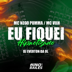 Обложка для Mc Viih, Mc Nego Pumma, Dj Everton da Ol - Eu Fiquei Hipnotizado