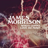 Обложка для James Morrison - Who's Gonna Love Me Now?