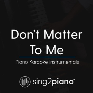 Обложка для Sing2Piano - Don't Matter To Me (Key of E) [Originally Performed by Drake & Michael Jackson]