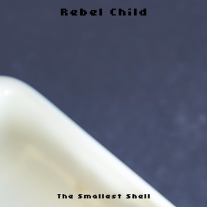 Обложка для The Smallest Shell - Rebel Child