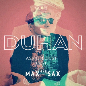 Обложка для DUHAN feat. Max the Sax - Ask the Dust