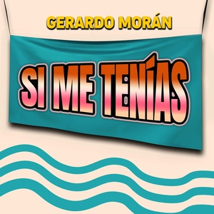 Обложка для Gerardo Morán - Si Me Tenias