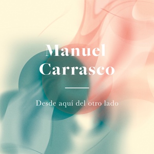 Обложка для Manuel Carrasco - Desde aqui del otro lado