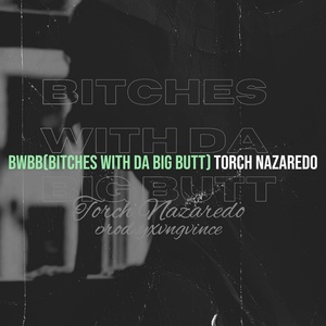 Обложка для Torch Nazaredo - Bwbb(Bitches With da Big Butt)