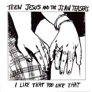 Обложка для Teen Jesus and the Jean Teasers - I Like That You Like That