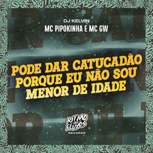 Обложка для MC Pipokinha, MC GW, DJ Kelvin - Pode Dar Catucadão Porque Eu Não Sou Menor de Idade