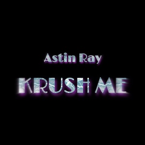 Обложка для Astin Ray - KRUSH ME