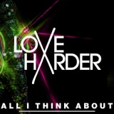 Обложка для Love Harder - All I Think About [SP]