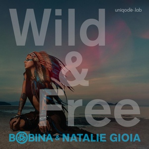 Обложка для Bobina, Natalie Gioia - Wild & Free (Original Mix)