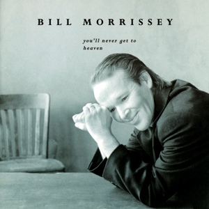 Обложка для Bill Morrissey - You'll Never Get To Heaven