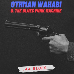 Обложка для Othman Wahabi & the Blues Punk Machine - .44 Blues