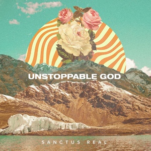 Обложка для Sanctus Real - Unstoppable God