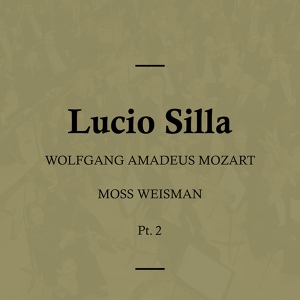 Обложка для Moss Weisman - Lucio Silla, K135 - Act II - Recitativo Accompagnato - 'In un sstante oh come'