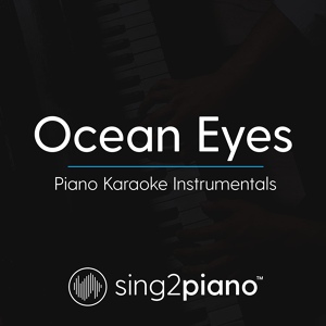 Обложка для Sing2Piano - Ocean Eyes (Lower Key) [Originally Performed by Billie Eilish]