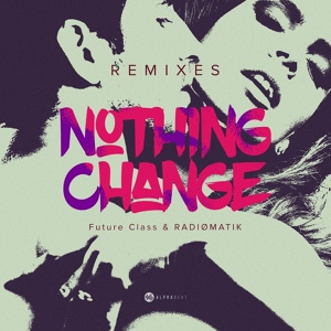 Обложка для Future Class & RADIØMATIK - Nothing Change (Almanac Remix)