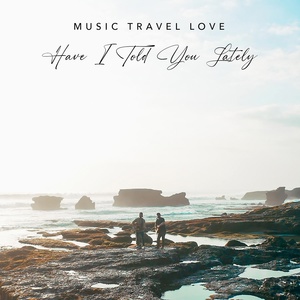 Обложка для Music Travel Love - Have I Told You Lately