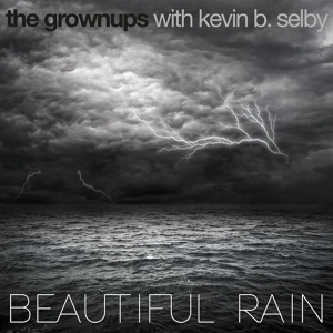 Обложка для The Grownups, Kevin B. Selby - Beautiful Rain