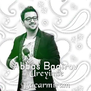 Обложка для Abbas Bağırov - Ureyimle Bacarmiram