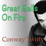 Обложка для Conway Twitty - Great Balls On Fire