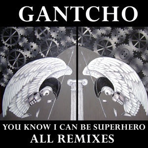 Обложка для Gantcho - You Know I Can Be Superhero - Original Mix