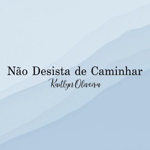 Обложка для Kaitlyn Oliveira - Não Desista De Caminhar