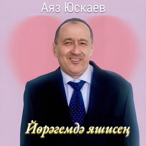 Обложка для Аяз Юскаев - Йөрәгемдә яшисең