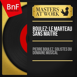 Обложка для Pierre Boulez, Solistes du Domaine musical, Marie-Thérèse Cahn - Le marteau sans maître: V. Bel édifice et les pressentiments. Version première