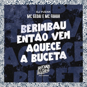 Обложка для MC Fahah, DJ Yuzak, MC Gedai - Berimbau Então Vem Aquece a Buceta