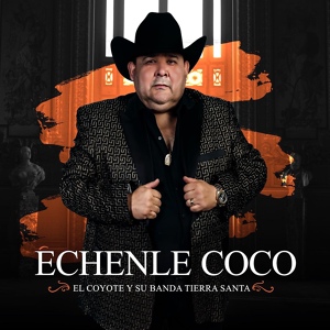 Обложка для El Coyote Y Su Banda Tierra Santa - Échenle Coco