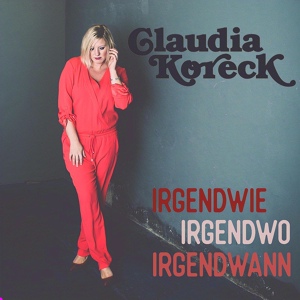 Обложка для Claudia Koreck - IRGENDWIE, IRGENDWO, IRGENDWANN