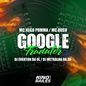 Обложка для Mc DDSV, Mc Nego Pumma, Dj Everton da Ol feat. DJ Metralha da Z.O - Google Tradutor