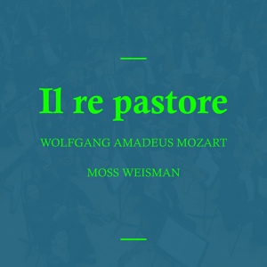 Обложка для l'Orchestra Filarmonica di Moss Weisman feat. Moss Weisman, Luciano Gonevallo, Francesca Tosario, Raffaella Zendretti, David Klark - Il re pastore, K. 208: II. L'amero, saro costante