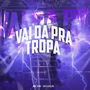 Обложка для Mc Gw, DJ Lellis - Vai da pra Tropa