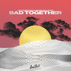 Обложка для Lucas Estrada, Bhaskar, Pawl - Bad Together (Original Mix)