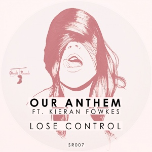 Обложка для Our Anthem feat. Kieran Fowkes - Lose Control
