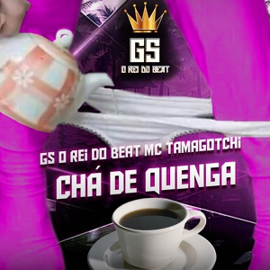 Обложка для GS O Rei do Beat, Mc Tamagotchi - Chá de Quenga