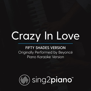 Обложка для Sing2Piano - Crazy In Love (Fifty Shades Version) [Originally Performed By Beyonce]