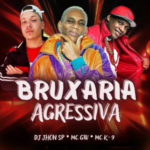 Обложка для Mck9, Mc gw, Dj Jhon SP - Bruxaria Agressiva