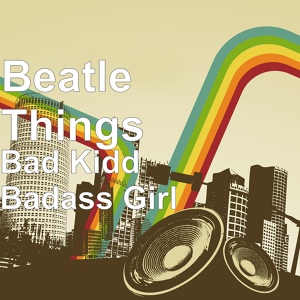 Обложка для Beatle Things feat. Roxx Toxic - Bad Kidd Badass Girl