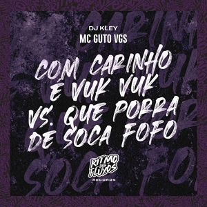 Обложка для MC Guto VGS, DJ Kley - Com Carinho É Vuk Vuk Vs Que Porra de Soca Fofo