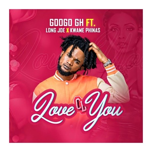 Обложка для Googo GH feat. Long Joe, Kwame Phinas - Love You (feat. Long Joe & Kwame Phinas)