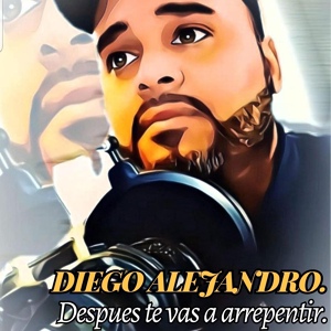 Обложка для Diego Alejandro - Después Te Vas a Arrepentir
