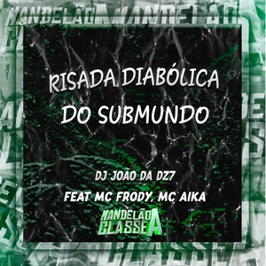 Обложка для DJ João Da DZ7, MC Aika feat. Mc Frody - Risada Diabólica do Submundo