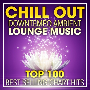 Обложка для Chill Out, Downtempo, Ambient Music - Chill Out Downtempo Ambient Lounge Music Top 100 Best Selling Chart Hits (2hr DJ Mix)
