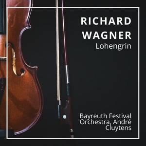 Обложка для Orchester der Bayreuther Festspiele, André Cluytens, Ernest Blanc - Lohengrin : Act One - Dank, König, dir, da du zu richten kamst !
