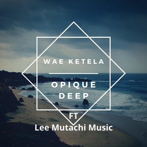 Обложка для Opique Deep feat. Lee Mutachi Music - Wae Ketela