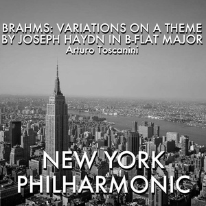 Обложка для Arturo Toscanini, New York Philharmonic - Brahms: Variations On A Theme By Joseph Haydn In B-Flat Major, Op. 56a, "St. Anthony Variation" 1. Thema Chorale, Andante