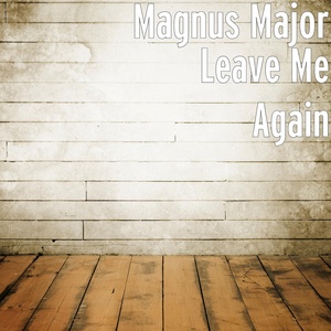 Обложка для Magnus Major - Leave Me Again