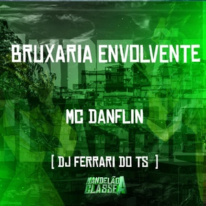 Обложка для Mc Danflin, DJ Ferrari Do Ts - Bruxaria Envolvente