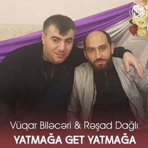 Обложка для Vüqar Biləcəri feat. Rəşad Dağlı - Yatmağa Get Yatmağa